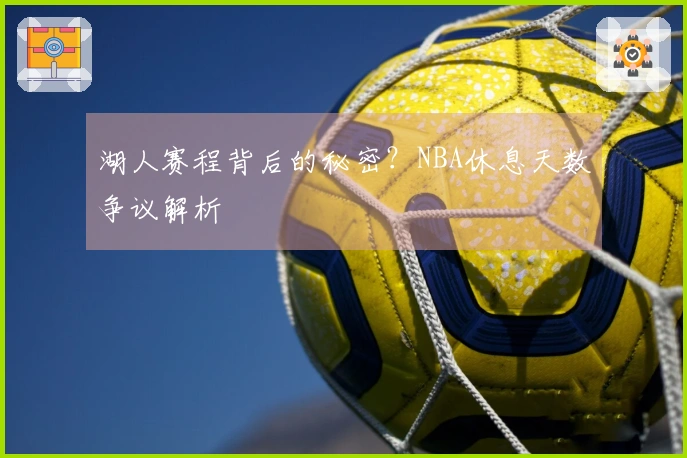 湖人赛程背后的秘密？NBA休息天数争议解析