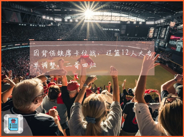 因背伤缺席卡位战，辽篮12人大名单调整，二哥回归